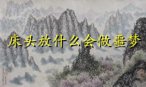 床头放什么会做噩梦 床头放什么会破财