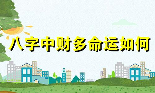 八字中财多命运如何 八字什么多是富贵命