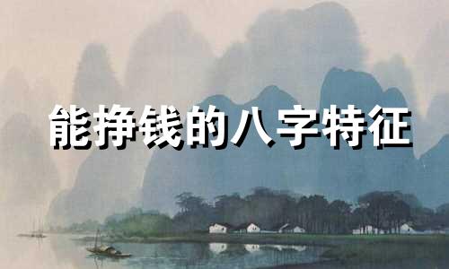 能挣钱的八字特征 赚钱容易的八字命格