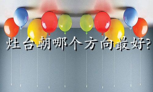 灶台朝哪个方向最好? 灶台朝哪个方向最为合适?
