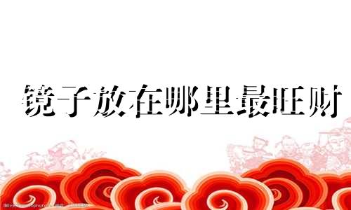 镜子放在哪里最旺财 阳台摆放什么风水好