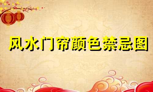 风水门帘颜色禁忌图 风水门帘颜色有讲究吗