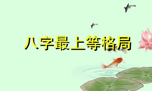 八字最上等格局 八字格局中上