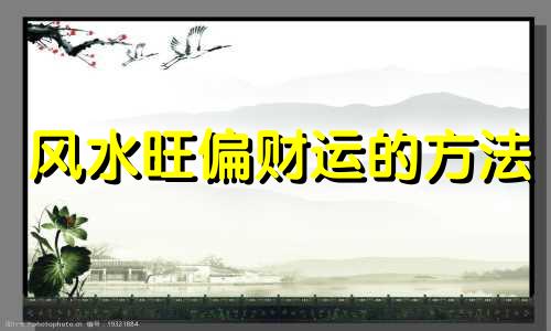 风水旺偏财运的方法 什么风水旺财