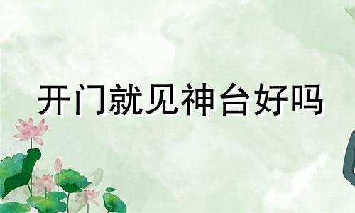 开门就见神台好吗 开门见神位好不好