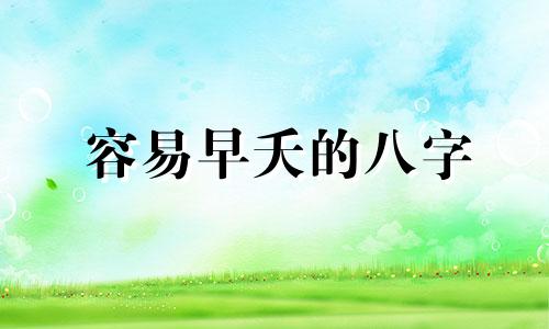 容易早夭的八字 容易早逝的八字