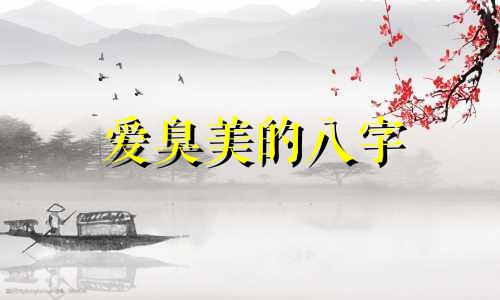 爱臭美的八字 八字看他是否爱你
