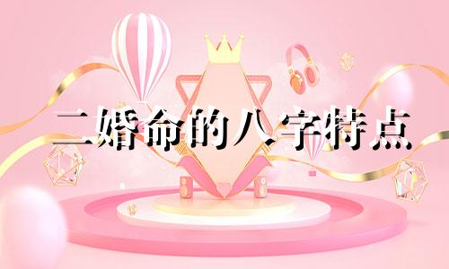 二婚命的八字特点 二婚命八字里带什么