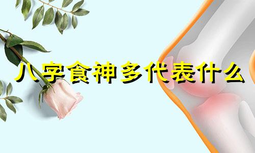 八字食神多代表什么 八字食神多好吗