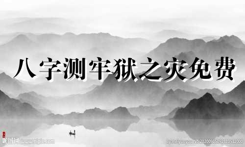 八字测牢狱之灾免费 八字测牢狱之灾的软件