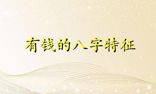 有钱的八字特征 命里有钱的八字