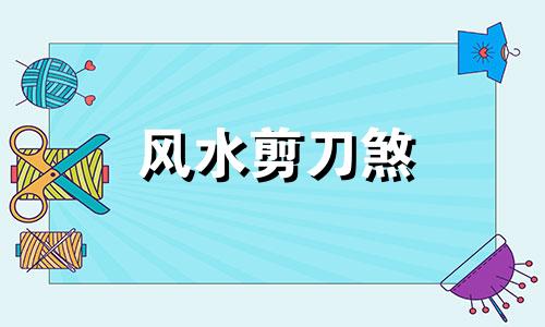 风水剪刀煞 越剪越旺 剪刀煞化解方法