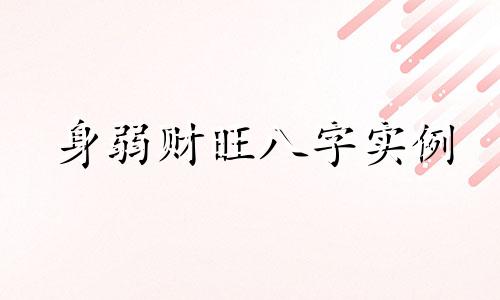 身弱财旺八字实例 身弱财旺是穷人八字吗