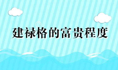 建禄格的富贵程度 建禄格的巨富命格