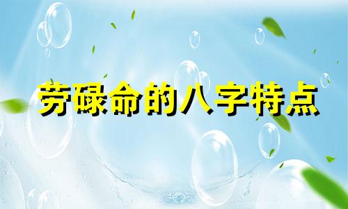 劳碌命的八字特点 劳碌命是好命吗