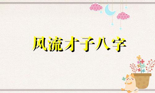 风流才子八字 风流倜傥的八字