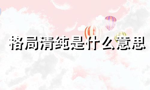 格局清纯是什么意思 格局很清