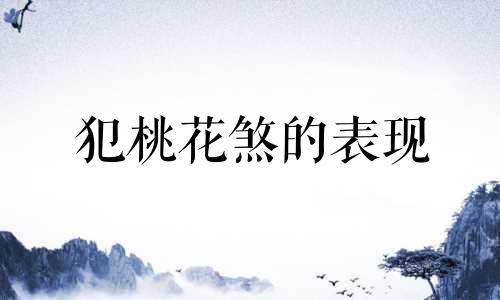 犯桃花煞的表现 犯桃花啥意思