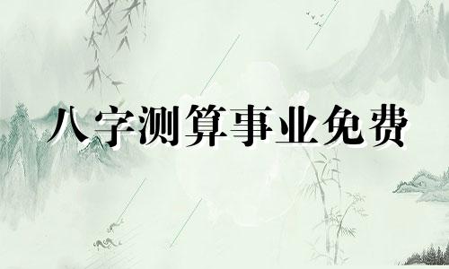 八字测算事业免费 八字测算事业方位