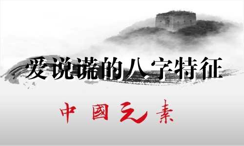 爱说谎的八字特征 容易说谎的人是为什么