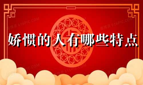 娇惯的人有哪些特点 娇生惯养的老婆怎么办