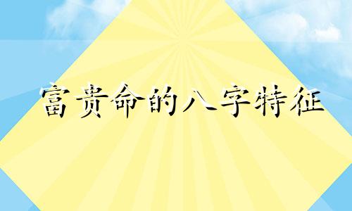 富贵命的八字特征 富贵的八字命理