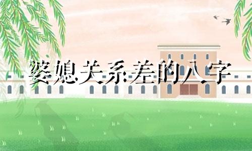 婆媳关系差的八字 婆媳关系好的女人聪明吗