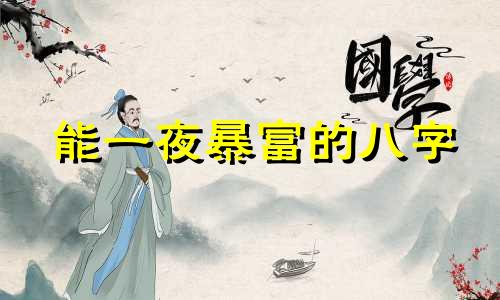 能一夜暴富的八字 容易一夜暴富的生肖