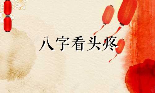 八字看头疼 八字看什么人容易头痛