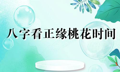 八字看正缘桃花时间 生辰八字算正缘桃花