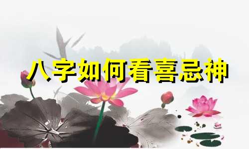 八字如何看喜忌神 八字算喜忌神神巴巴