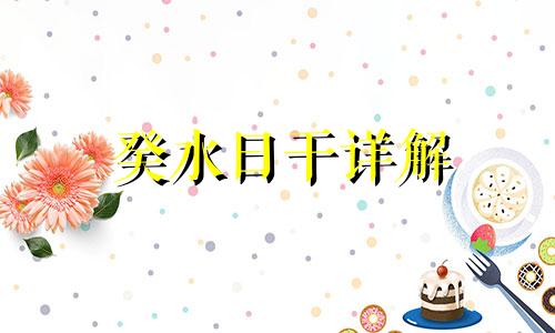 癸水日干详解 癸水日柱有哪些