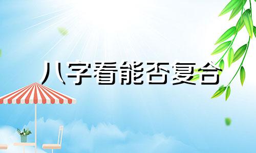 八字看能否复合 八字看会不会复合