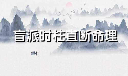 盲派时柱直断命理 时柱断命口诀