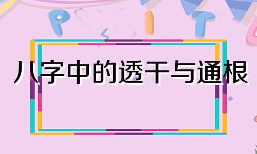 八字中的透干与通根 八字中透干是好或不好?