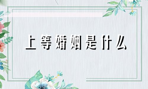 上等婚姻是什么 何为上等婚姻