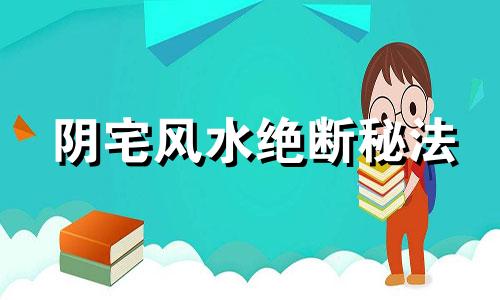 阴宅风水绝断秘法 图解阴宅风水绝断全书