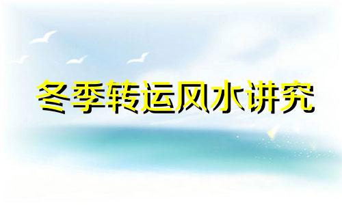冬季转运风水讲究 冬天运气好