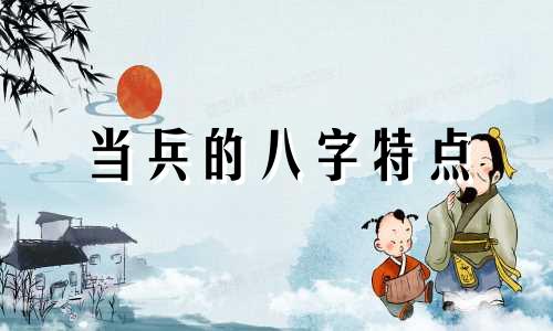 当兵的八字特点 当过兵的八字