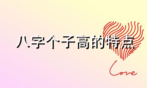 八字个子高的特点 八字高的意思