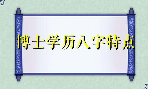 博士学历八字特点 适合读博士的八字