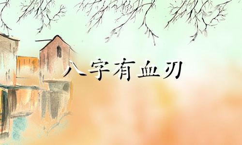 八字有血刃 女命八字带血刃