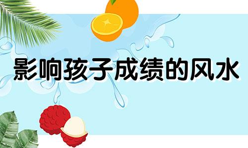 影响孩子成绩的风水 怎样的风水影响孩子成绩