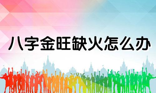 八字金旺缺火怎么办 金旺缺火是什么意思