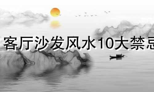 客厅沙发风水10大禁忌 化解