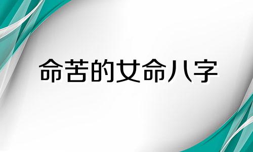 命苦的女命八字 命苦的女人身上都有几个特点
