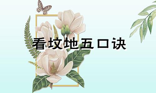 看坟地五口诀 绝招 看坟地五口诀风水