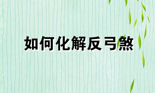 如何化解反弓煞 反弓煞怎样化煞为财