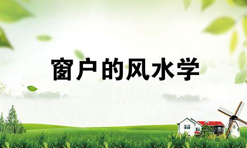 窗户的风水学 窗户在风水的重要性