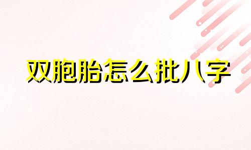 双胞胎怎么批八字 双胞胎八字怎么看好坏